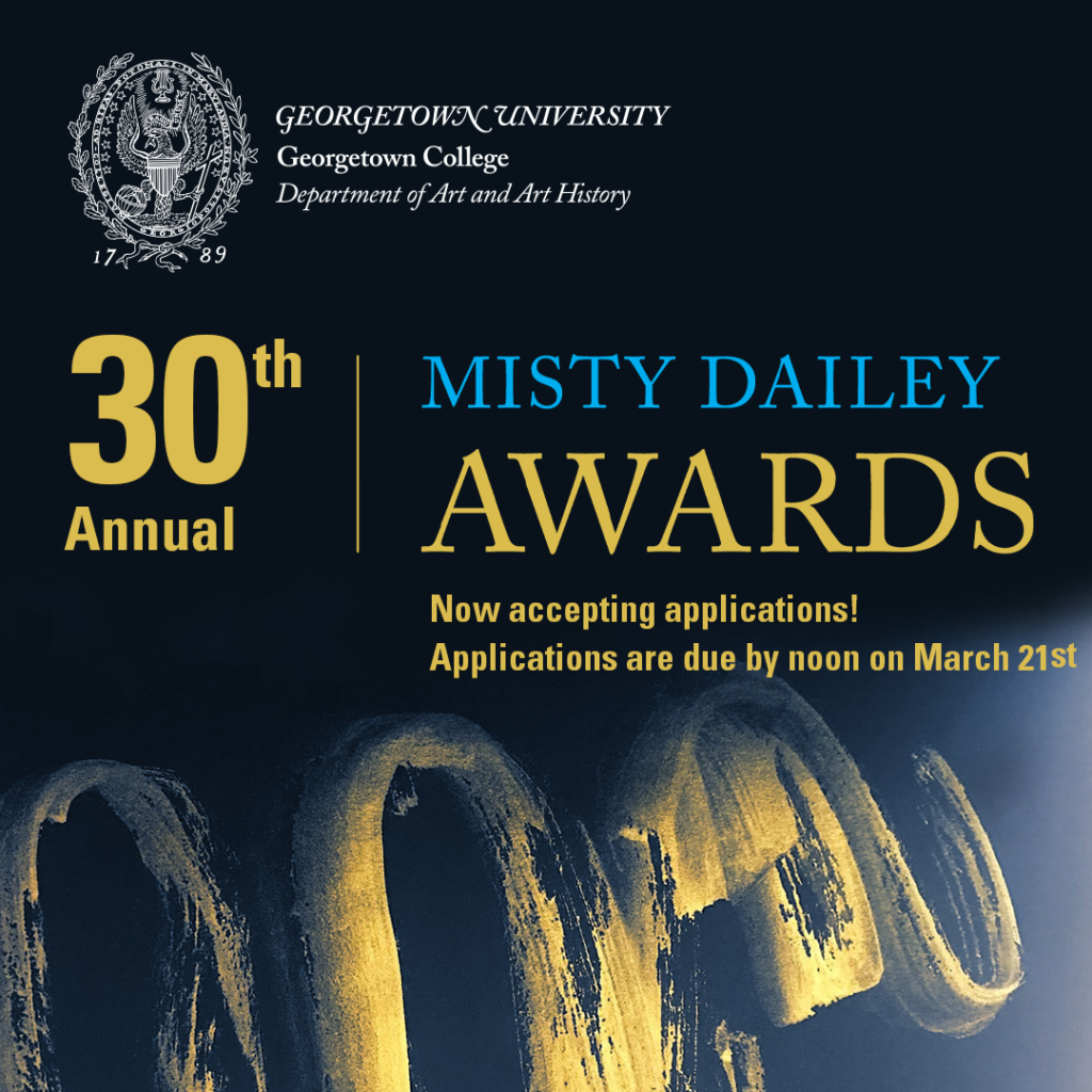 Square image that reads "30th annual Misty daily awards. Now accepting applications! Applications are due by noon on March 21st." The background is dark blue and the text is gold and blue. The seal for the Georgetown Art and Art history department is in the top left corner. 